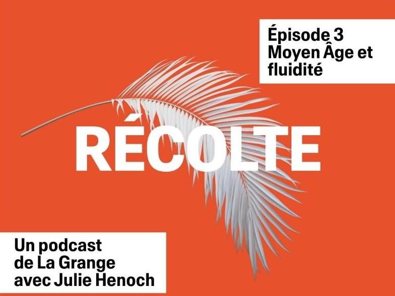 Moyen Âge et fluidité – Le troisième épisode de "Récolte", le nouveau podcast de La Grange est en ligne !