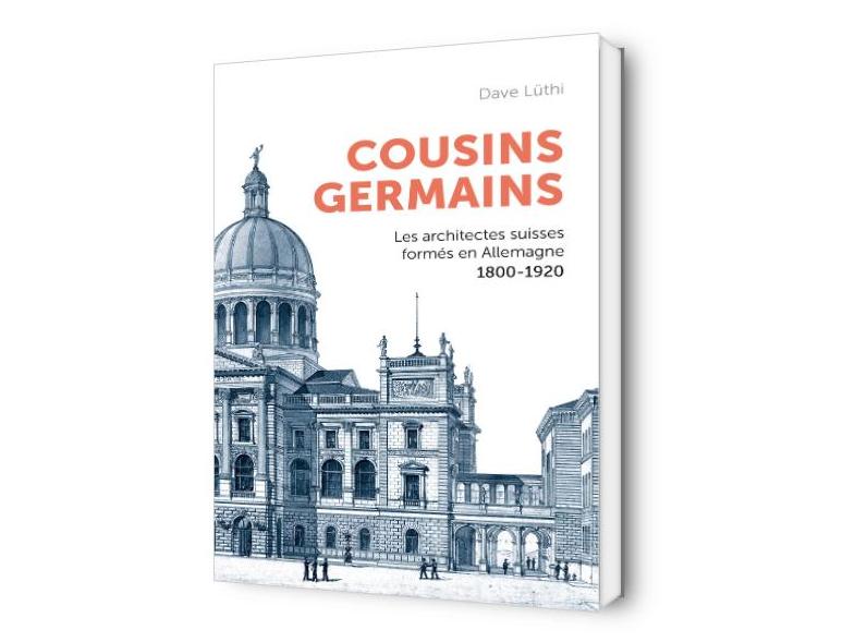 Cousins germains. Les architectes suisses formés en Allemagne 1800-1920