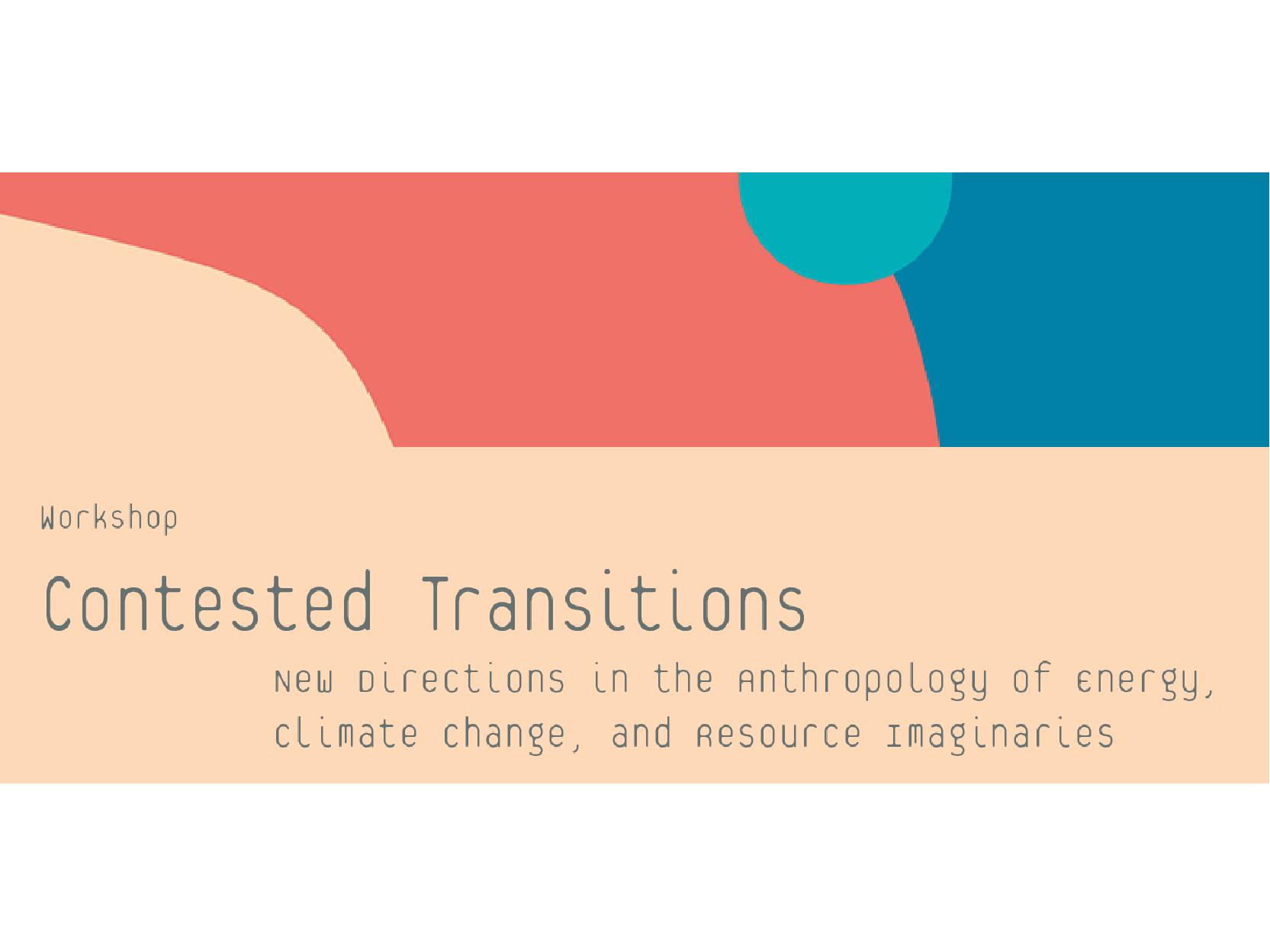 Contested Transitions - New Directions in the Anthropology of Energy, Climate Change, and Resource Imaginaries
