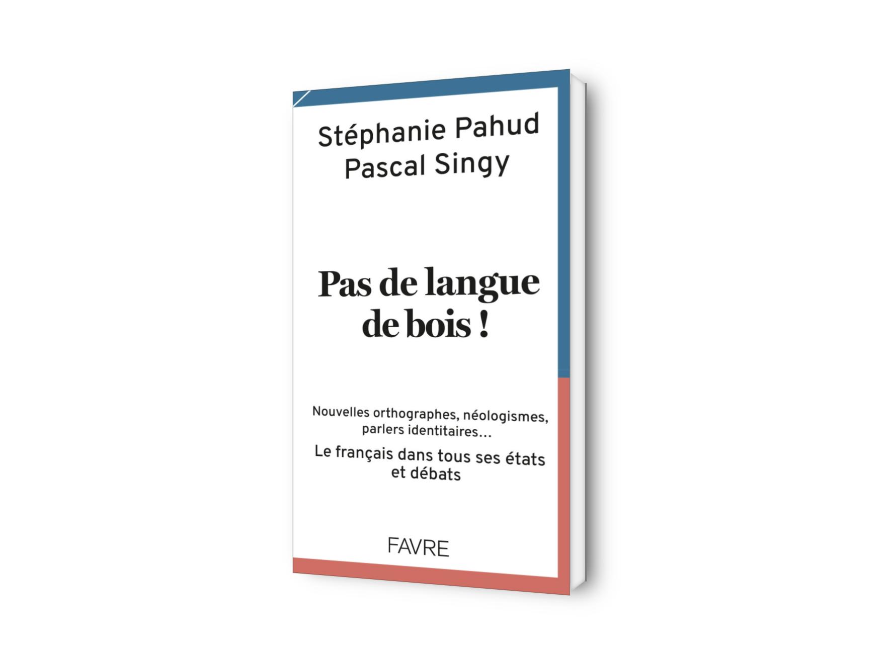Pas de langue de bois! Nouvelles orthographes, néologismes, parlers identitaires… Le français dans tous ses états et débats