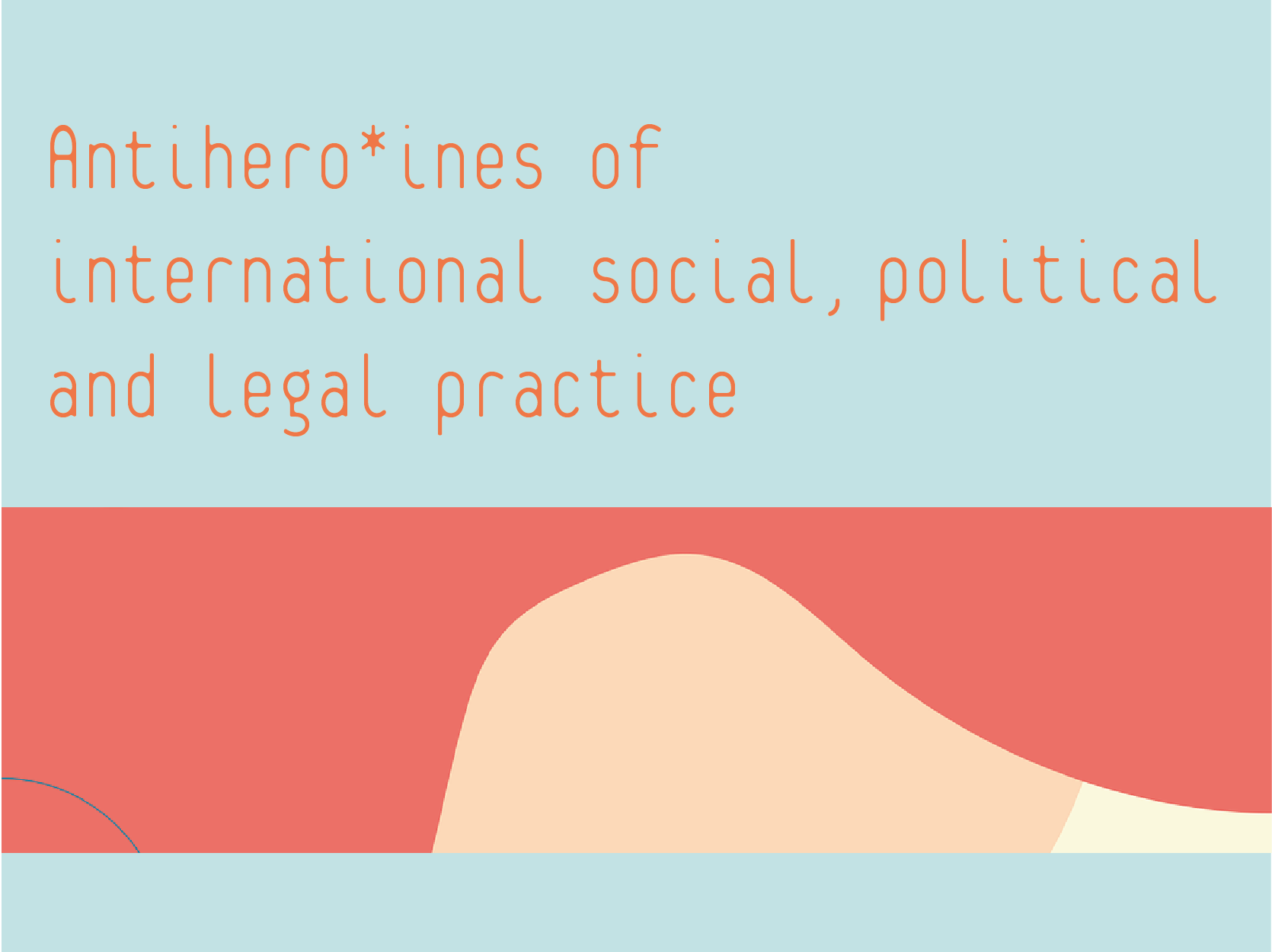 Antihero*ines of international social, political and legal practice  