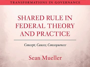 Nouvelle publication : Shared Rule in Federal Theory and Practice : Concept, Causes, Consequences