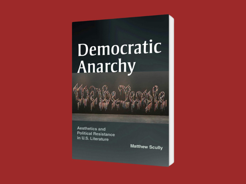 Democratic Anarchy: Aesthetics and Political Resistance in U.S. Literature